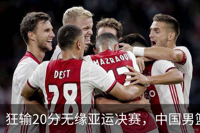 狂输20分无缘亚运决赛，中国男篮惨败日本，将帅赛后齐发声曝真相